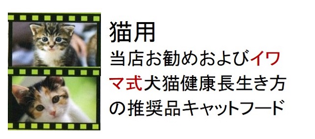 猫用当店おすすめおよびイワマ式犬猫健康長生き方の推奨品キャットフード